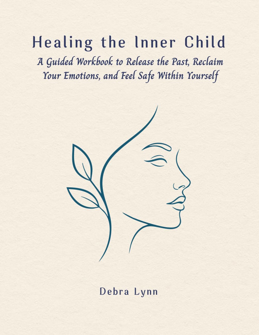 Healing the Inner Child: A Guided Workbook to Release the Past, Reclaim Your Emotions, and Feel Safe Within Yourself