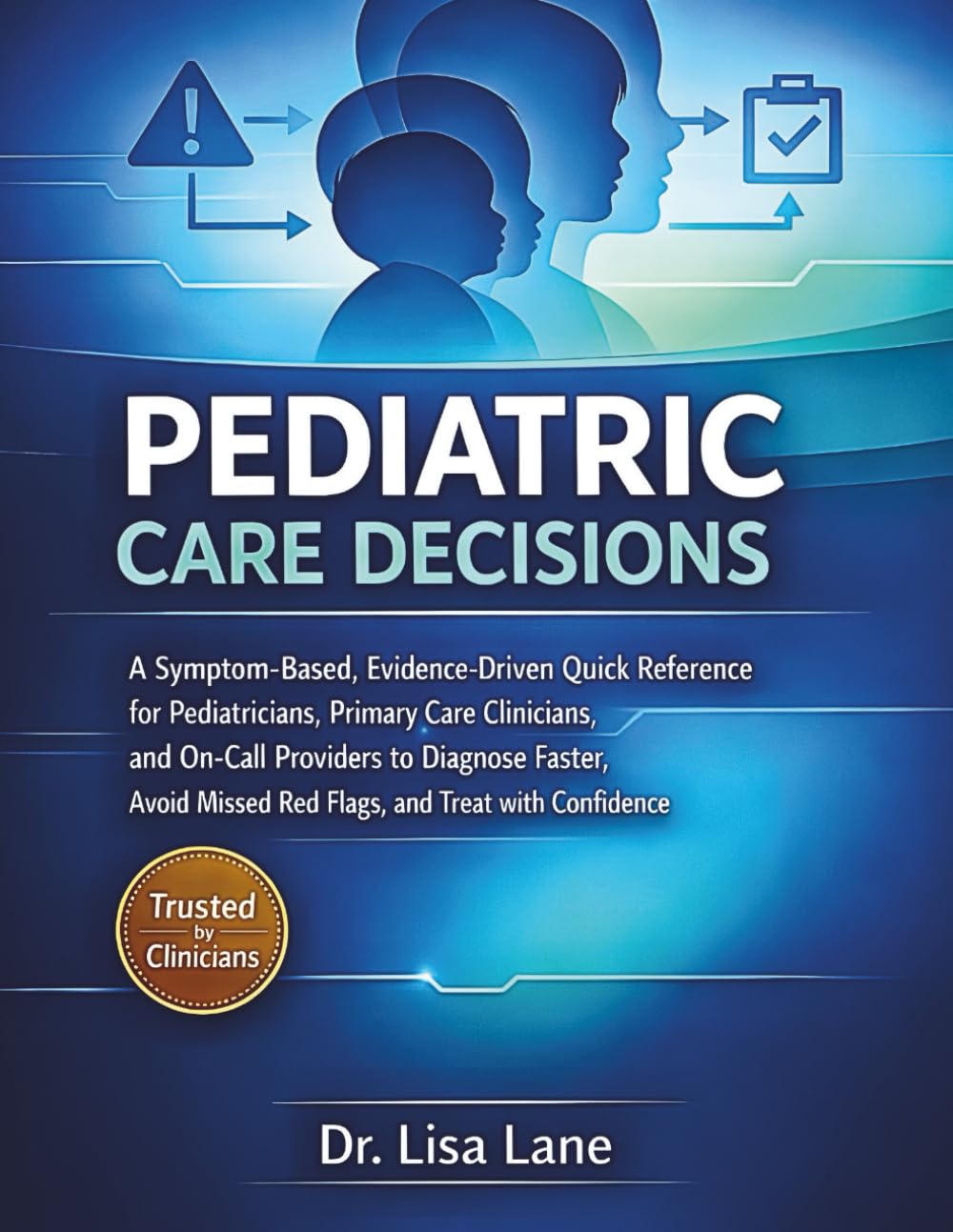 Pediatric Care Decisions: A Symptom-Based, Evidence-Driven Quick Reference for Pediatricians, Primary Care Clinicians, and On-Call Providers to Diagnose Faster, Avoid Missed Red- Flags, and Treat wi
