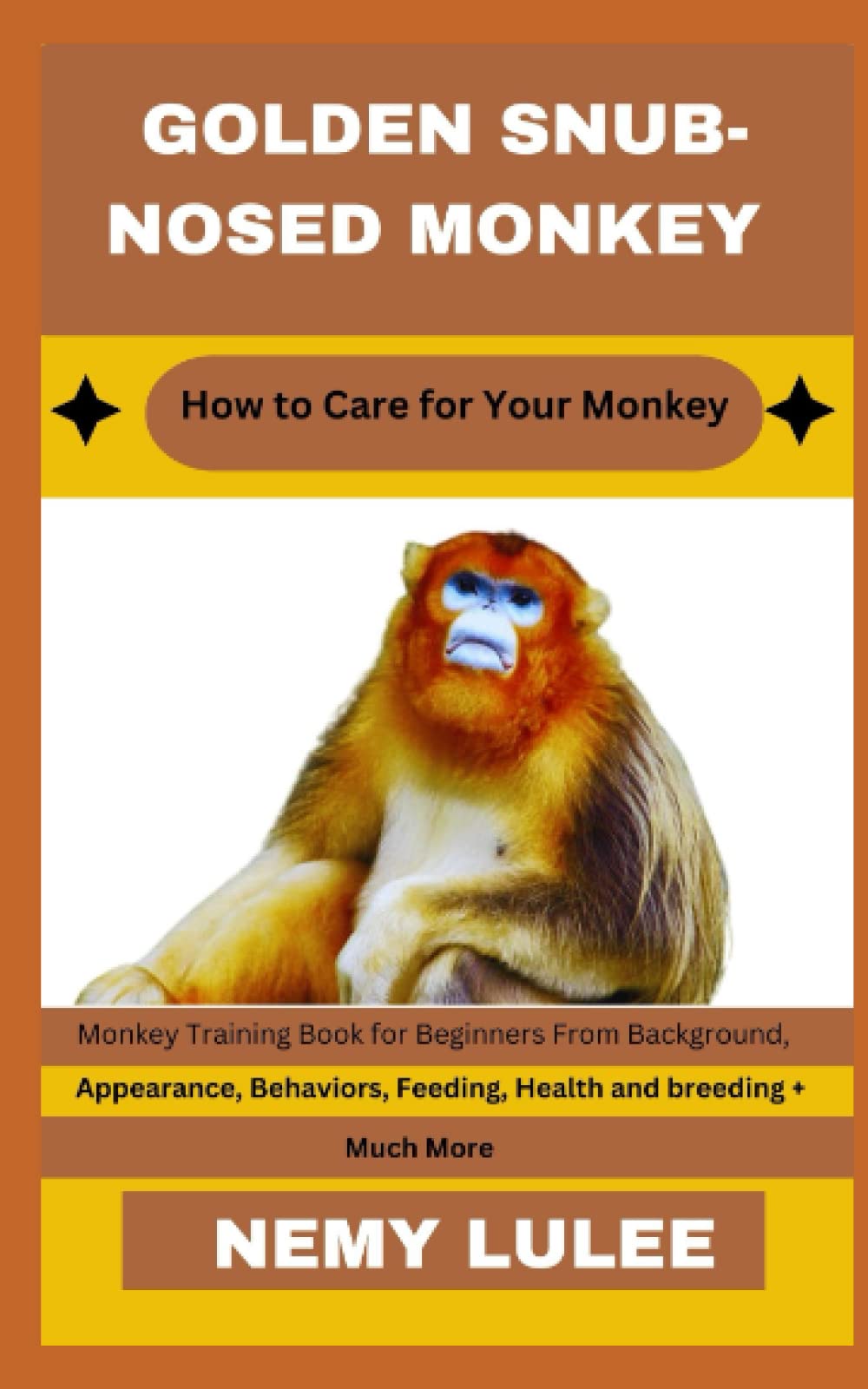 GOLDEN SNUB-NOSED MONKEY How to Care for Your Monkey: Monkey Training Book for Beginners From Background, Appearance, Behaviors, Feeding, Health and