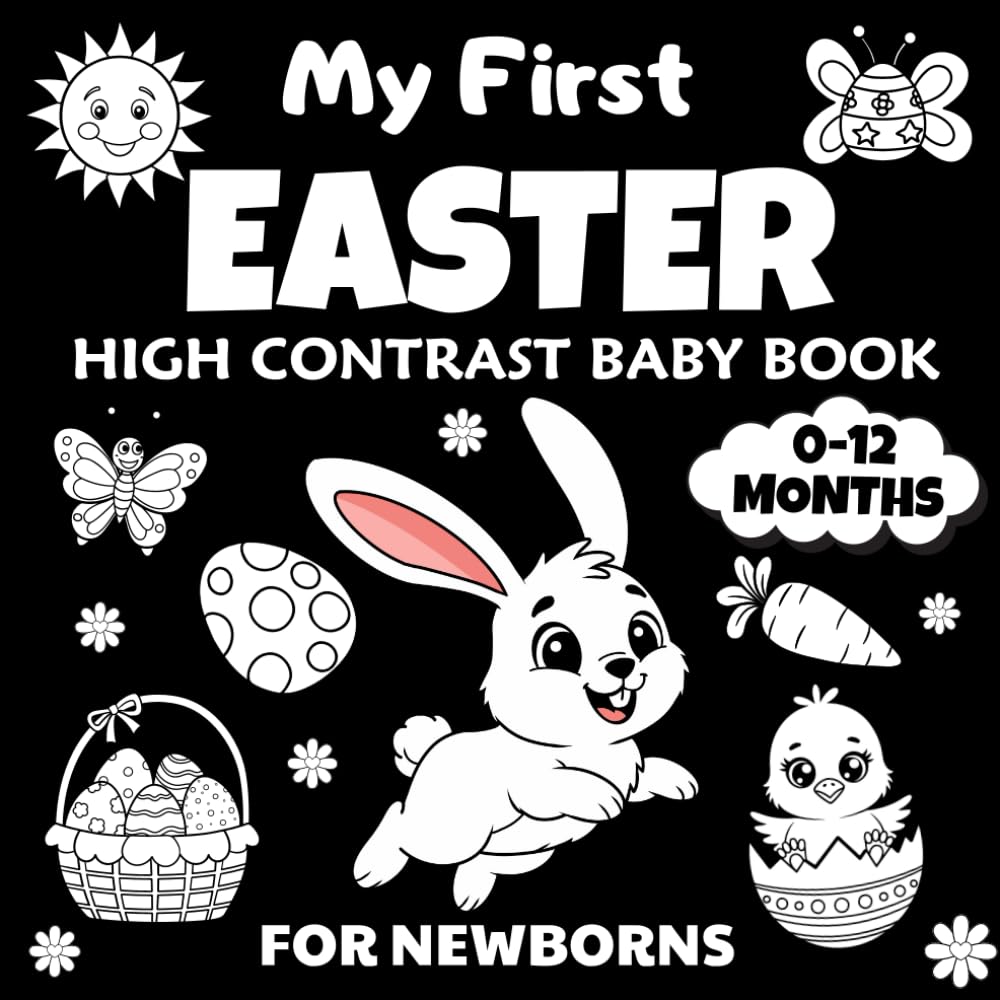 My First Easter High Contrast Baby Book for Newborns 0-12 Months: Black and White Easter Images Patterns to Develop Your Babies Eyesight | Easter Basket Stuffers.