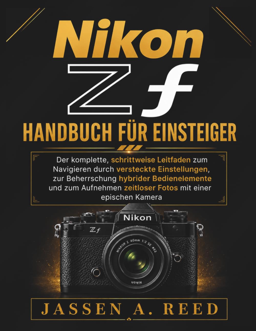 NikoN Zf HaNdbucH für EiNstEigEr: Der komplette, schrittweise Leitfaden zum Navigieren durch versteckte Einstellungen, zur Beherrschung hybrider Bedienelemente und zum Aufnehmen zeitloser Fotos mit