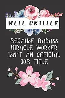 Well Driller Because Badass Miracle Worker Isn't An Official Job Title: A Perfect Blank Lined Journal Notebook Appreciatio...