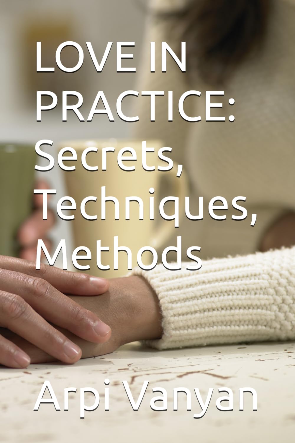 LOVE IN PRACTICE: Secrets, Techniques, Methods