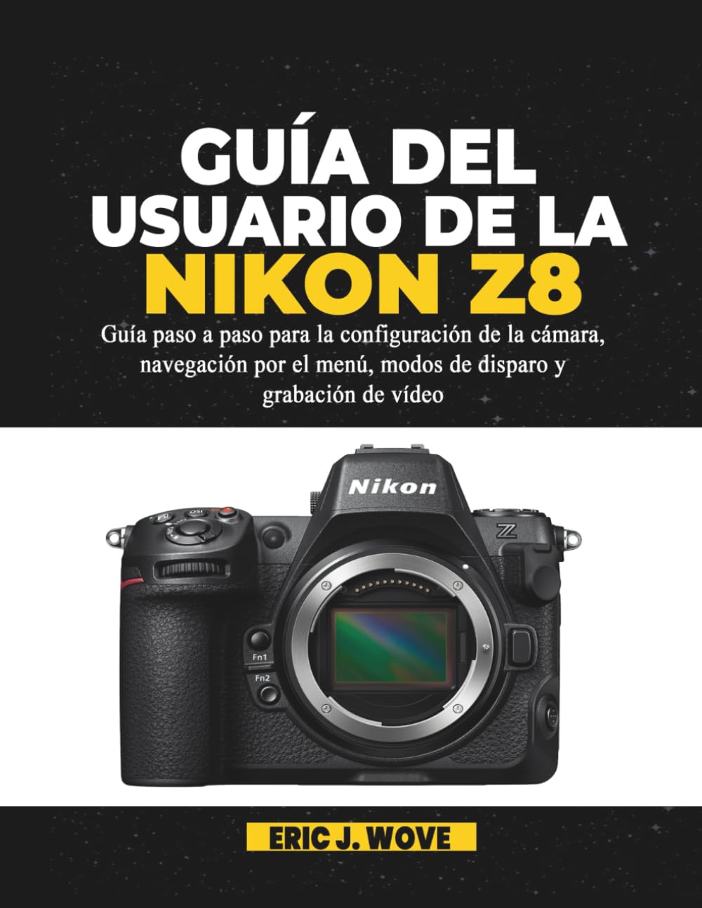 GUÍA DEL USUARIO DE LA NIKON Z8: Guía paso a paso para la configuración de la cámara, navegación por el menú, modos de disparo y grabación de vídeo
