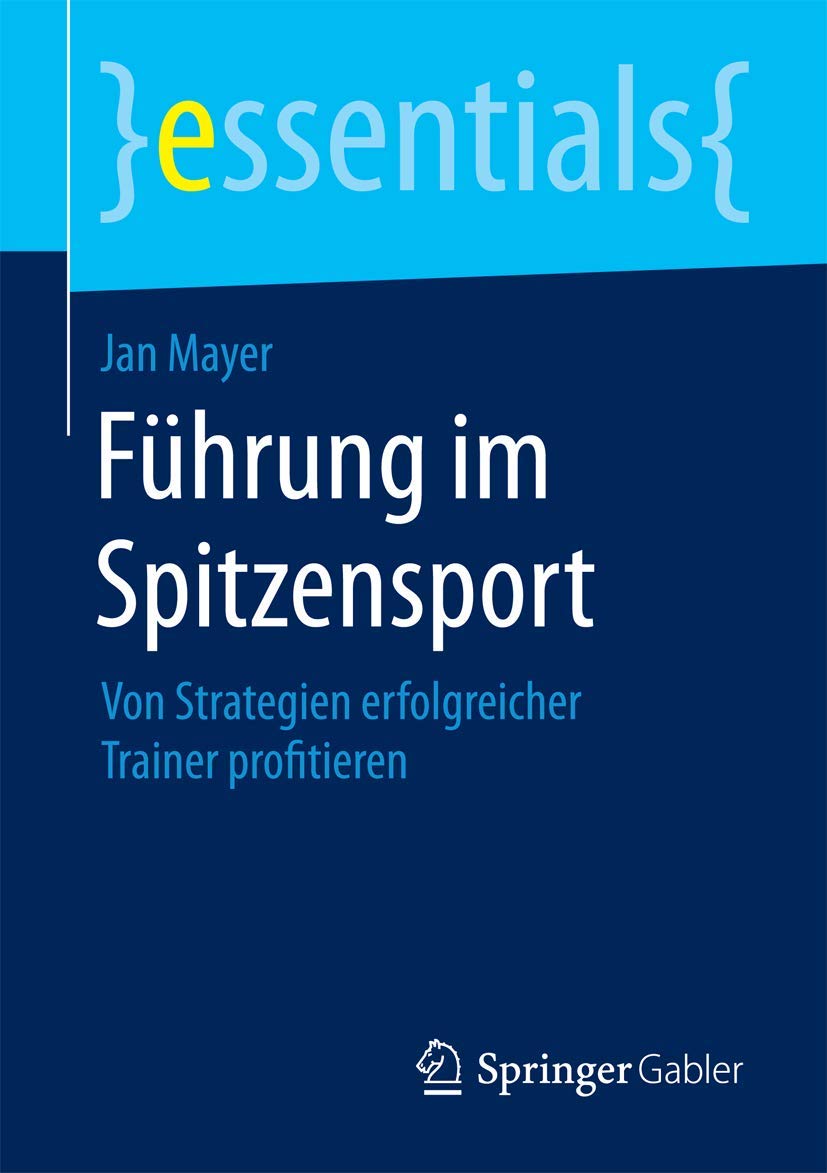 Führung im Spitzensport: Von Strategien erfolgreicher Trainer profitieren (essentials)