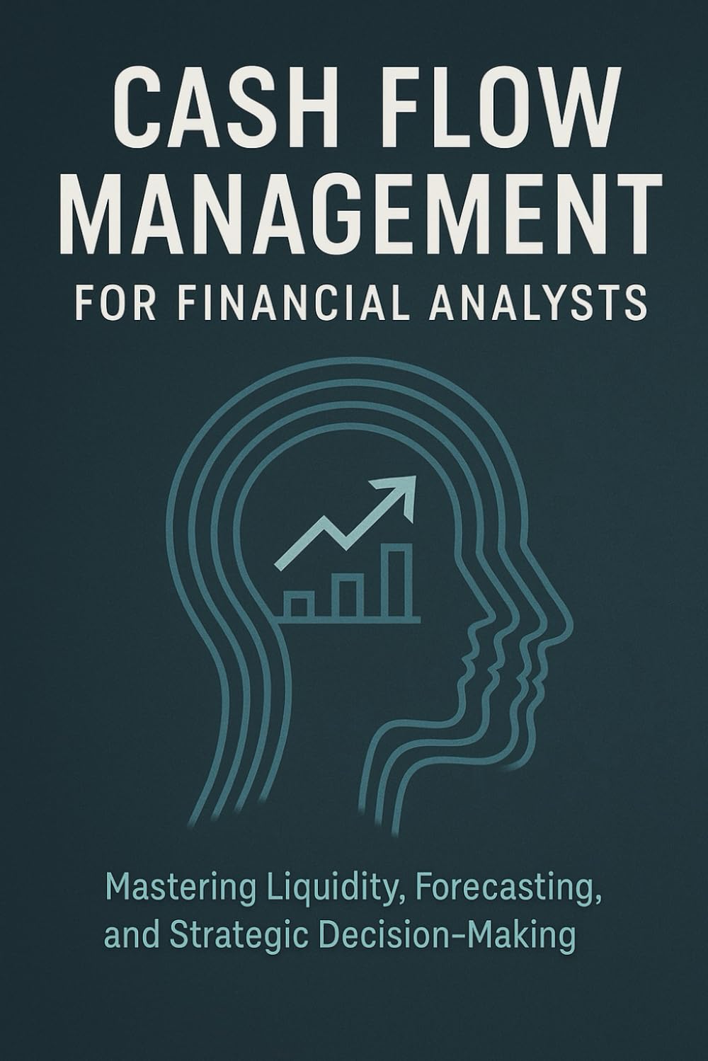 Cash Flow Management for Financial Analysts: Mastering Liquidity, Forecasting, and Strategic Decision-Making