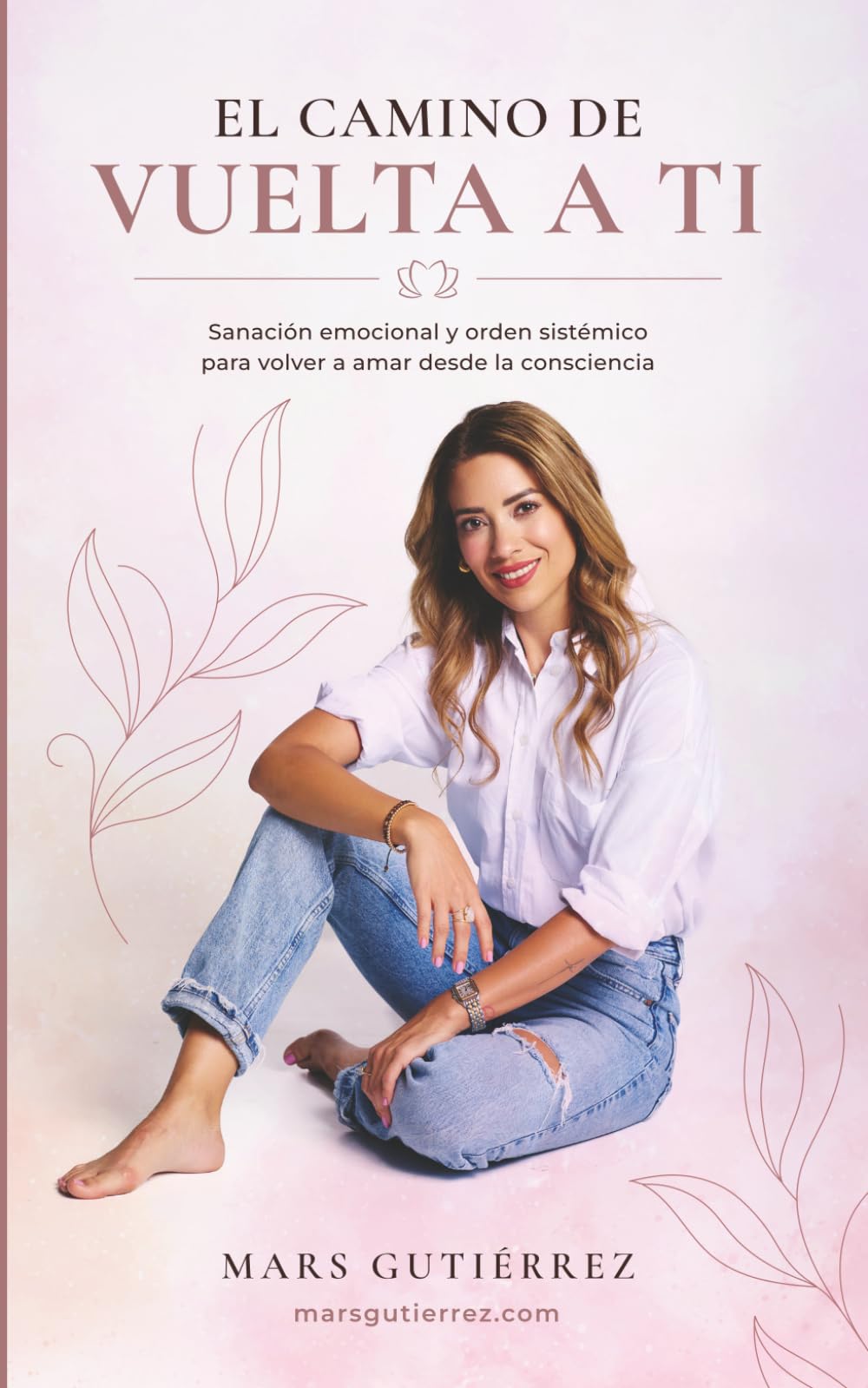 EL CAMINO DE VUELTA A TI: Sanación emocional y orden sistémico para volver a amar desde la consciencia