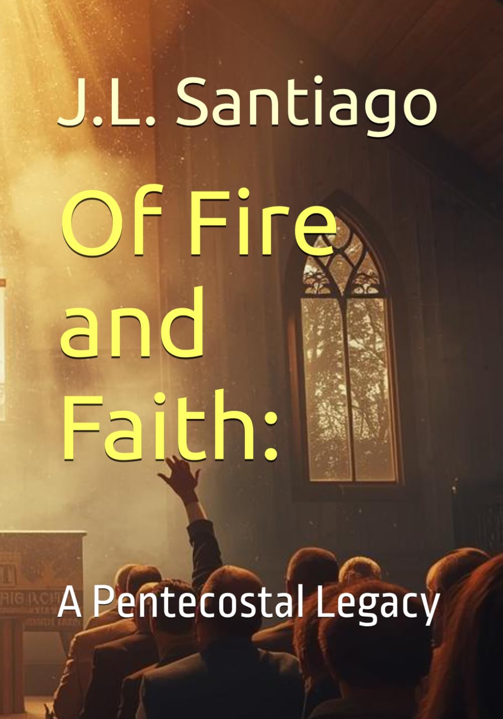 Of Fire and Faith:: A Pentecostal Legacy