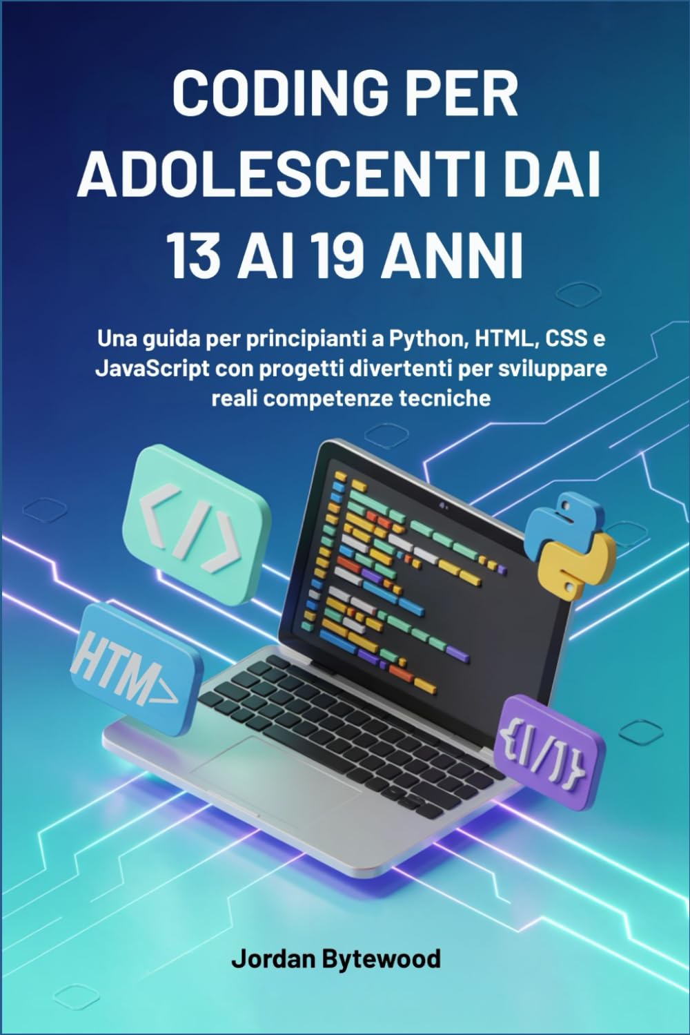 CODING PER ADOLESCENTI DAI 13 AI 19 ANNI: Una guida per principianti a Python, HTML, CSS e JavaScript con progetti divertenti per sviluppare reali competenze tecniche