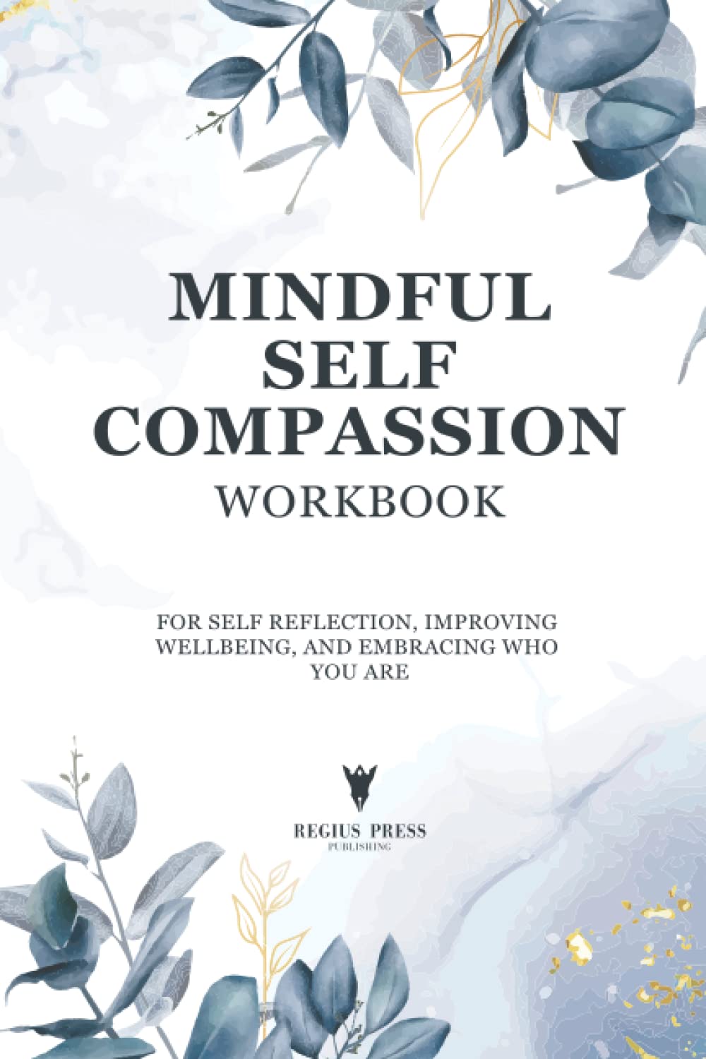 Mindful Self Compassion Workbook: A Wellness Journal and Self Confidence Workbook for Self Reflection, Improving Wellbeing, and Embracing Who You Are