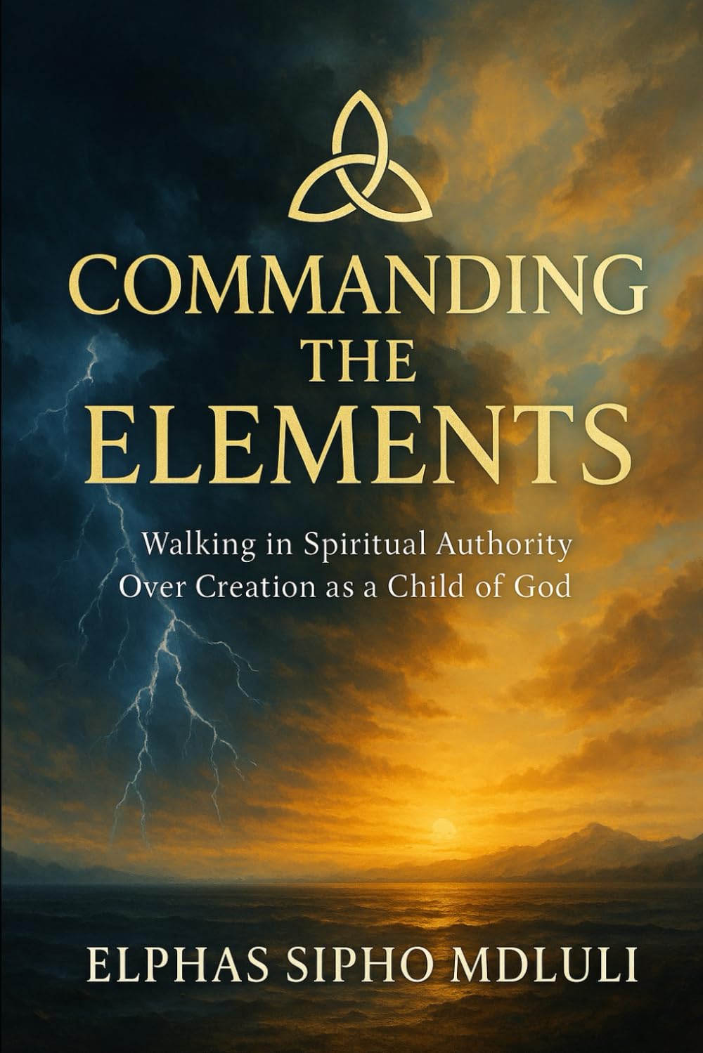 Commanding the Elements: Walking in Spiritual Authority Over Creation as a Child of God: 4 (The Covenant Identity & Authority Series)
