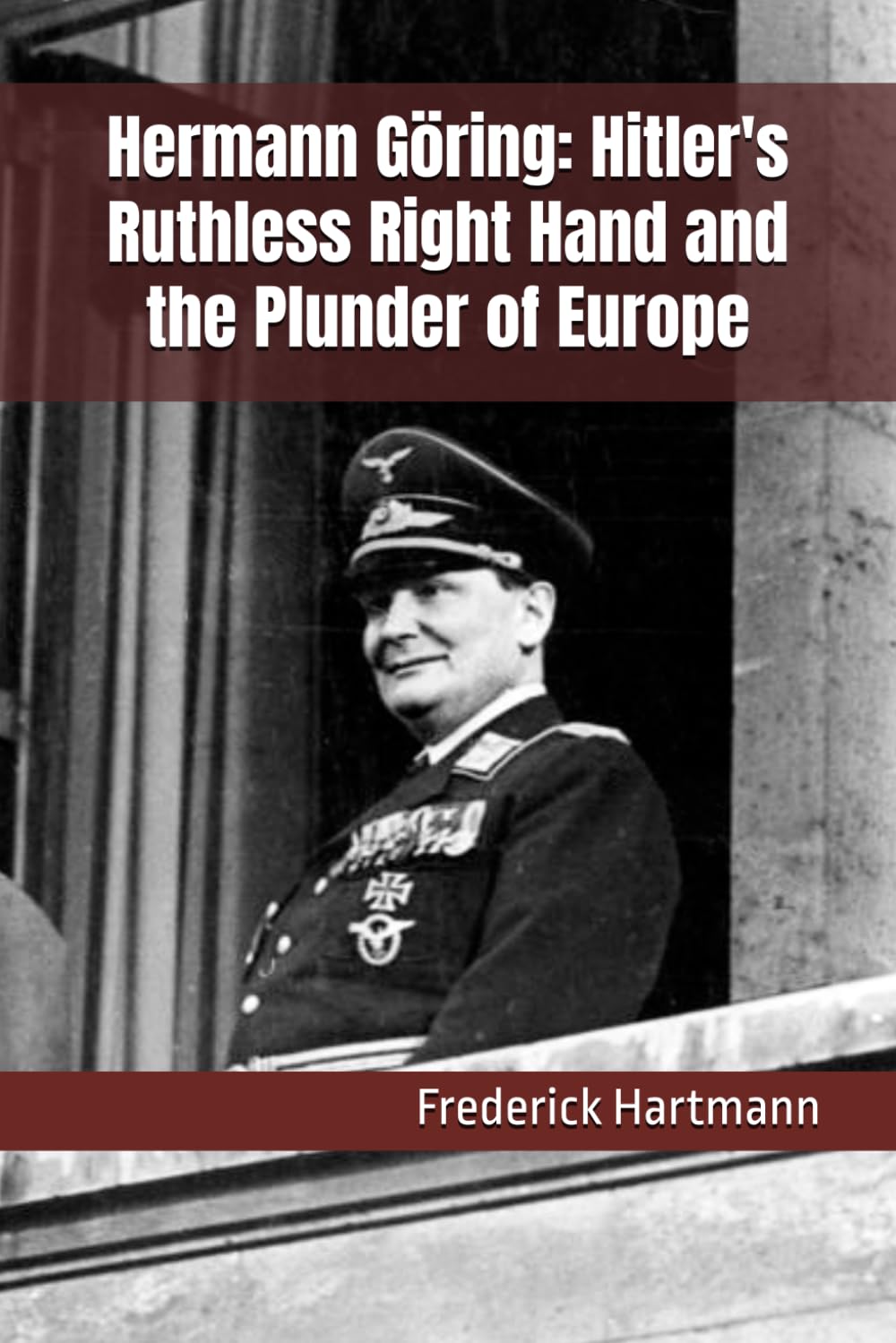 Hermann Göring: Hitler's Ruthless Right Hand and the Plunder of Europe (Commanders of Evil)