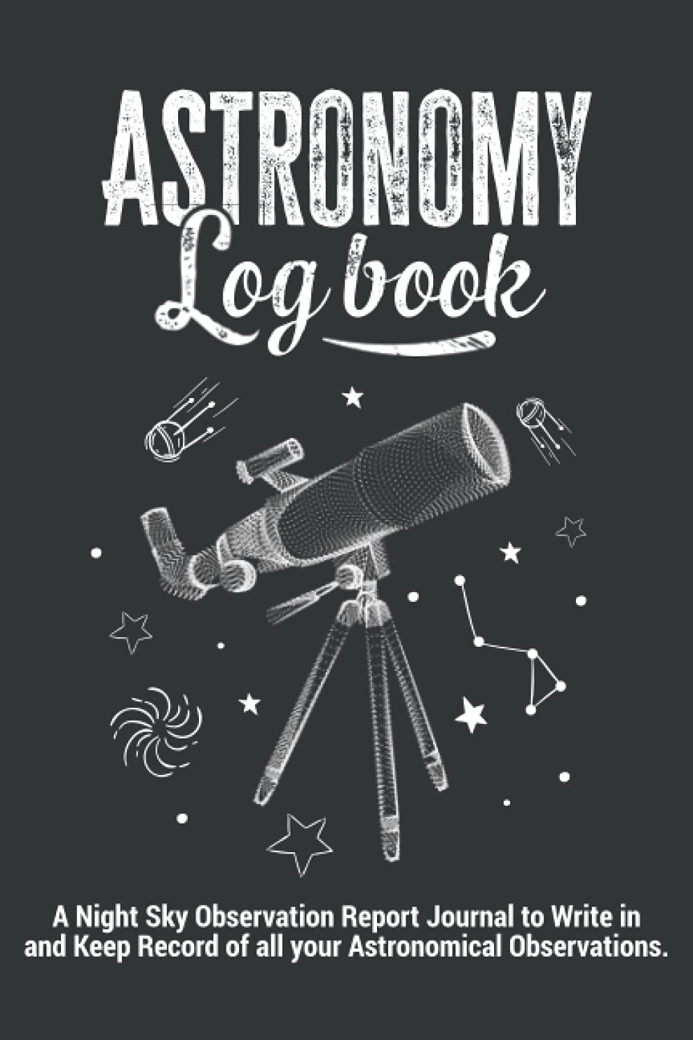 Astronomy Log Book | a Night Sky Observation Report Journal to Write in and Keep Record of all your Astronomical Observations: Perfect as a Gift for Astronomer Kids and Adults