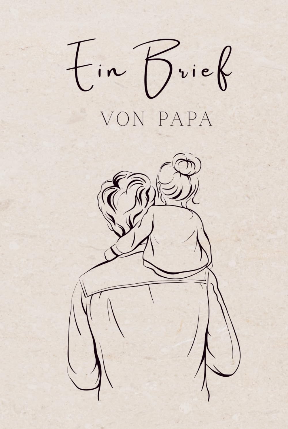 Ein Brief von Papa: Für meine Tochter – Worte, die dich dein Leben lang begleiten