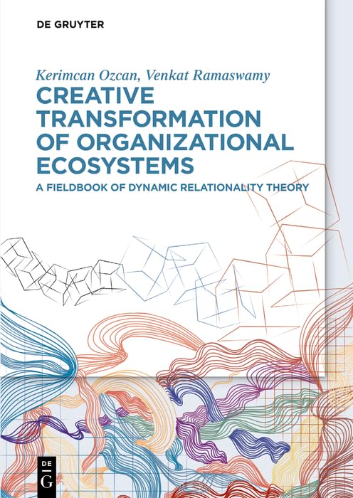 Creative Transformation of Organizational Ecosystems: A Fieldbook of Dynamic Relationality Theory      Kindle Edition