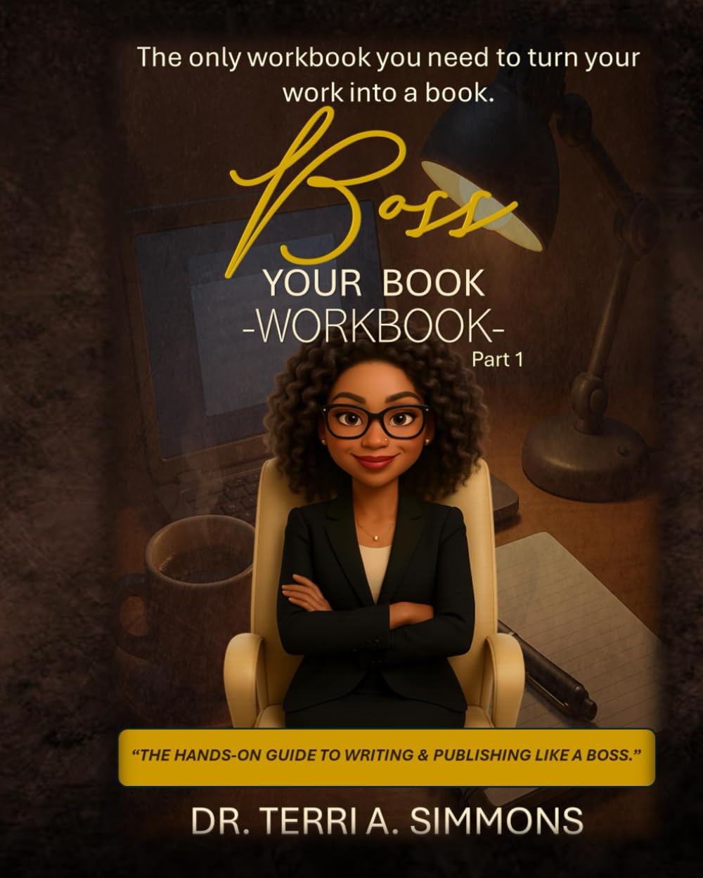 Boss Your Book Workbook Part 1: THE HANDS-ON GUIDE TO WRITING & PUBLISHING LIKE A BOSS.