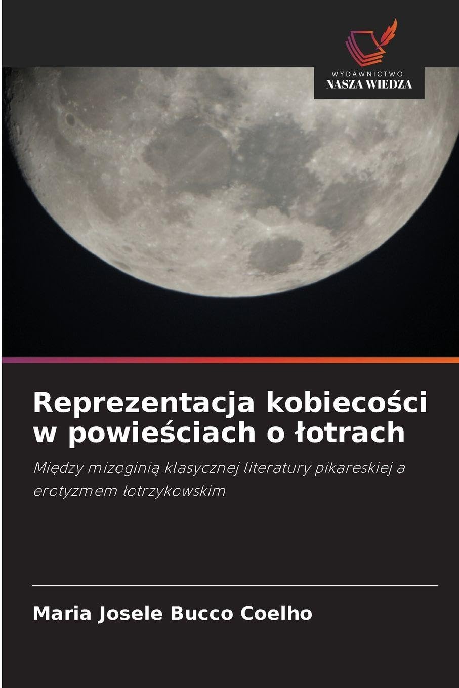 Reprezentacja kobiecości w powieściach o lotrach: Mi¿dzy mizogini¿ klasycznej literatury pikareskiej a erotyzmem ¿otrzykowskim