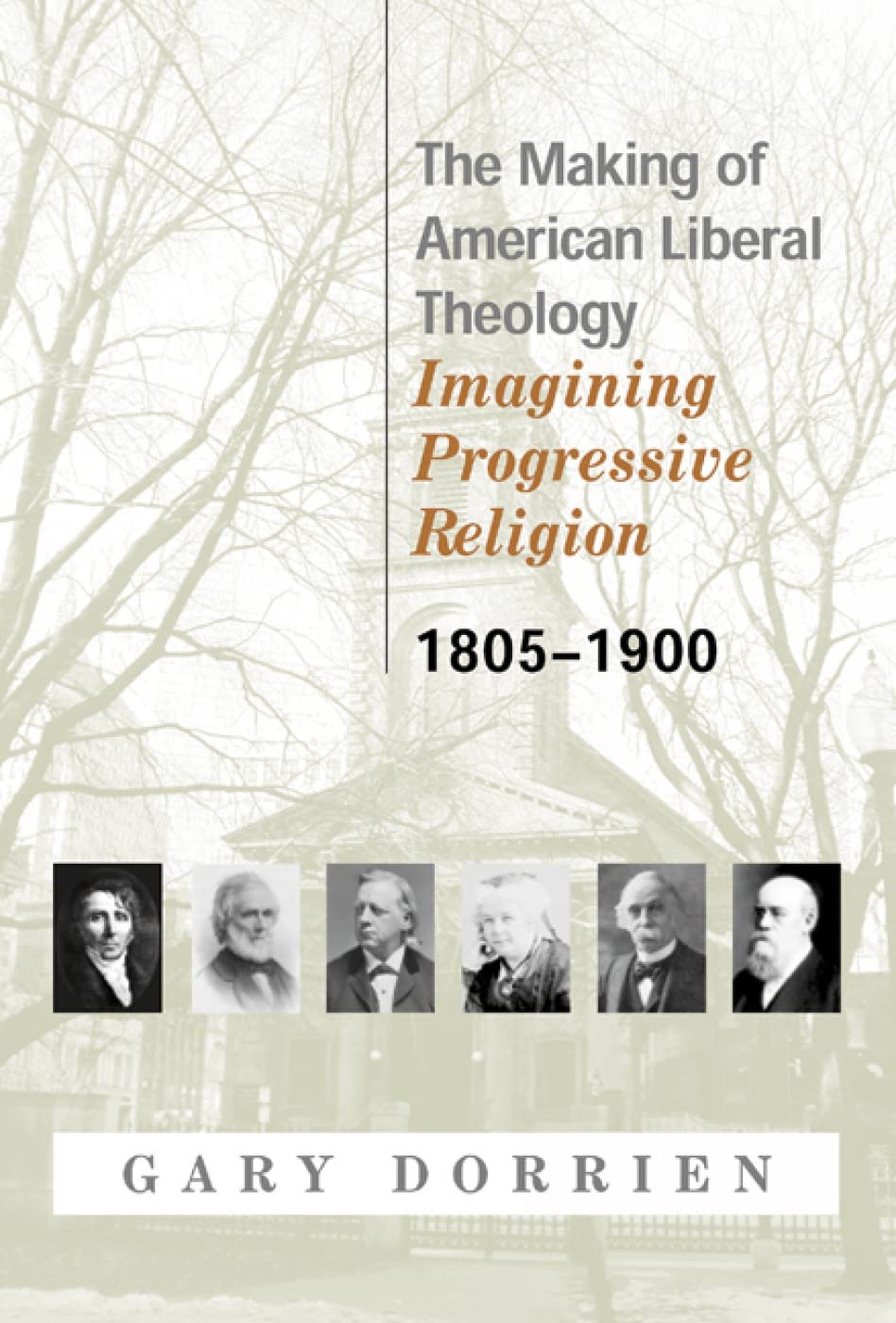 The Making of American Liberal Theology Imagining Progressive Religion