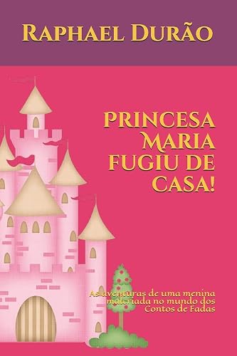 Princesa Maria fugiu de casa!: As aventuras de uma menina malcriada no mundo dos Contos de Fadas