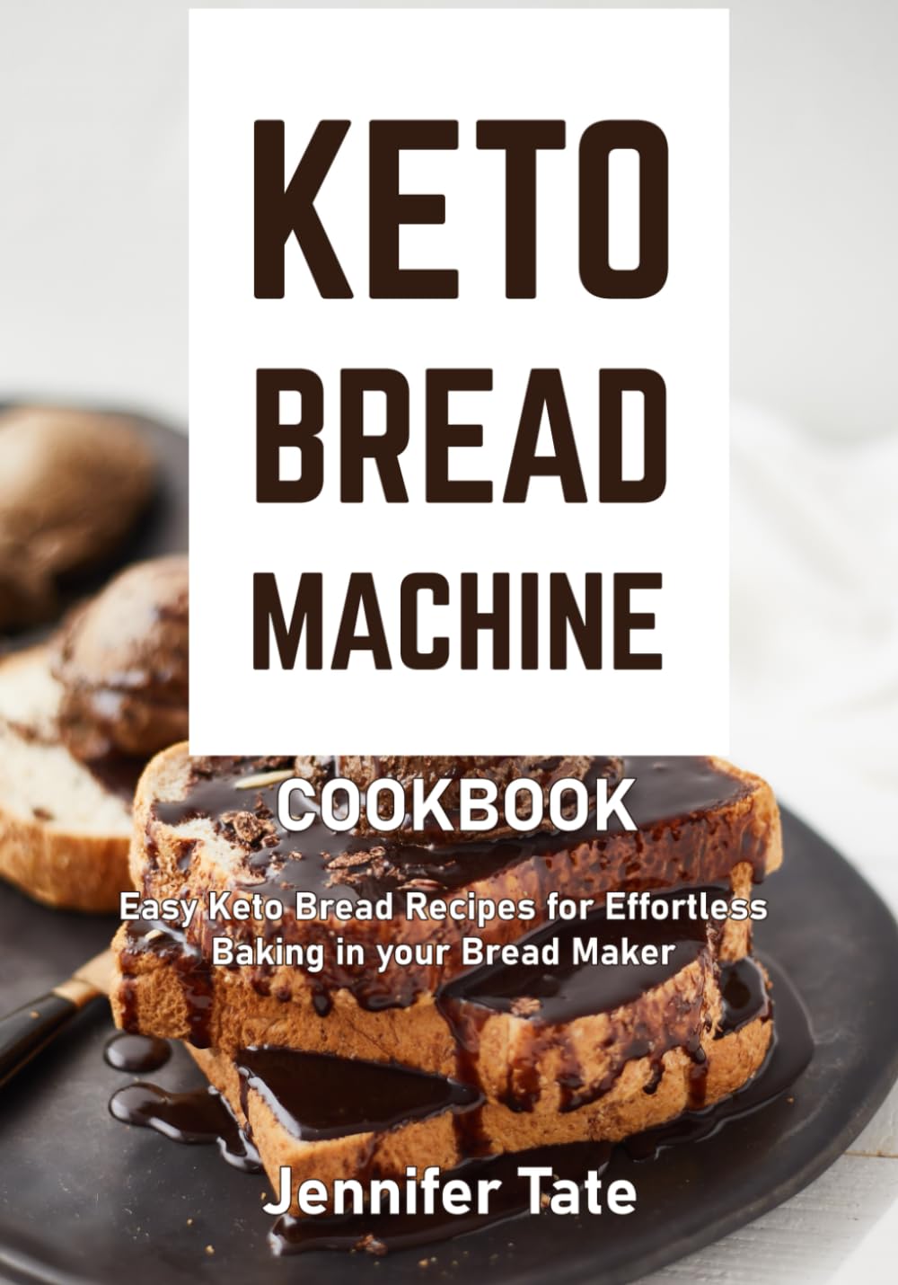 Keto Bread Machine Cookbook: Easy Keto Bread Recipes for Effortless Baking in Your Bread Maker (Keto Baking Cookbook)