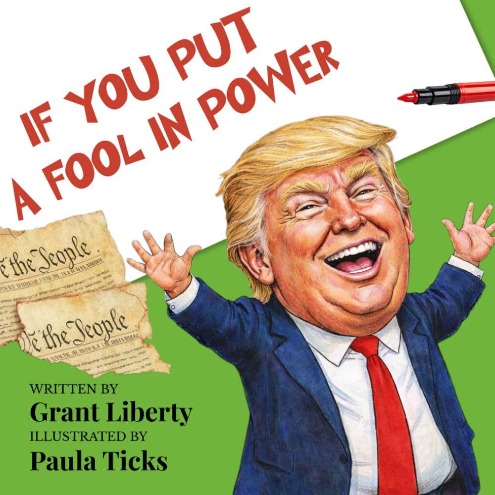 If You Put a Fool in Power: An Illustrated Political Satire About Leadership, Bad Decisions, and Their Consequences (“If You…” Political Satire Series)