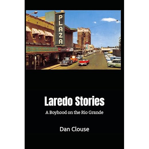 Laredo Stories: A Boyhood on the Rio Grande (Published and unpublished articles by Dan Clouse)