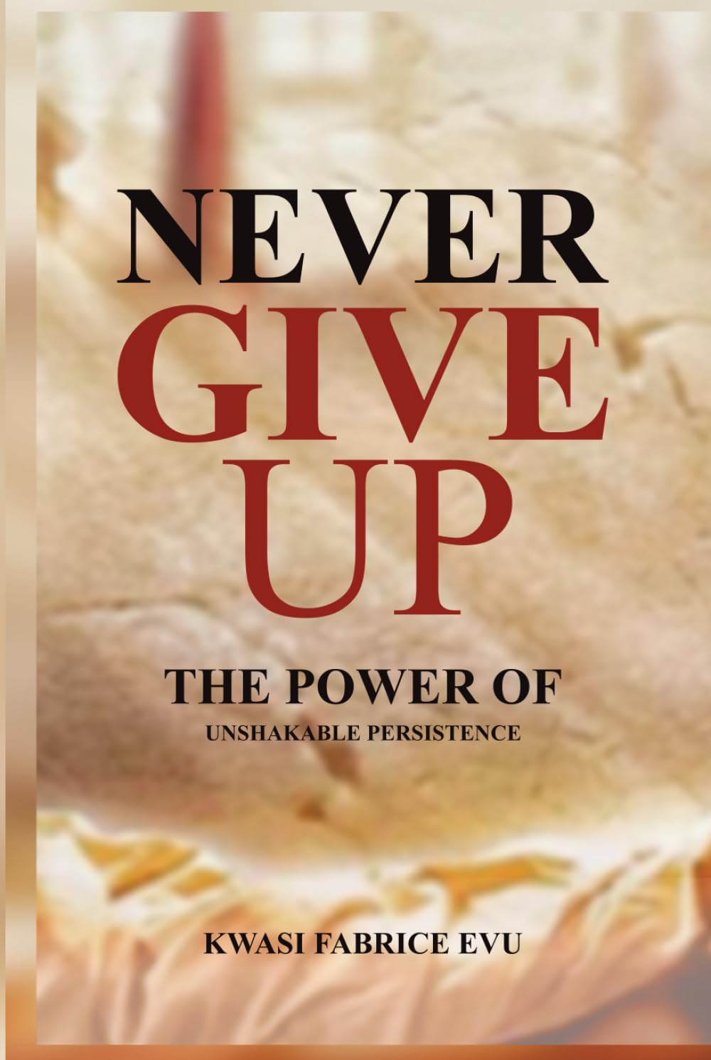 Never Give Up: The Power Of Unshakable Persistence