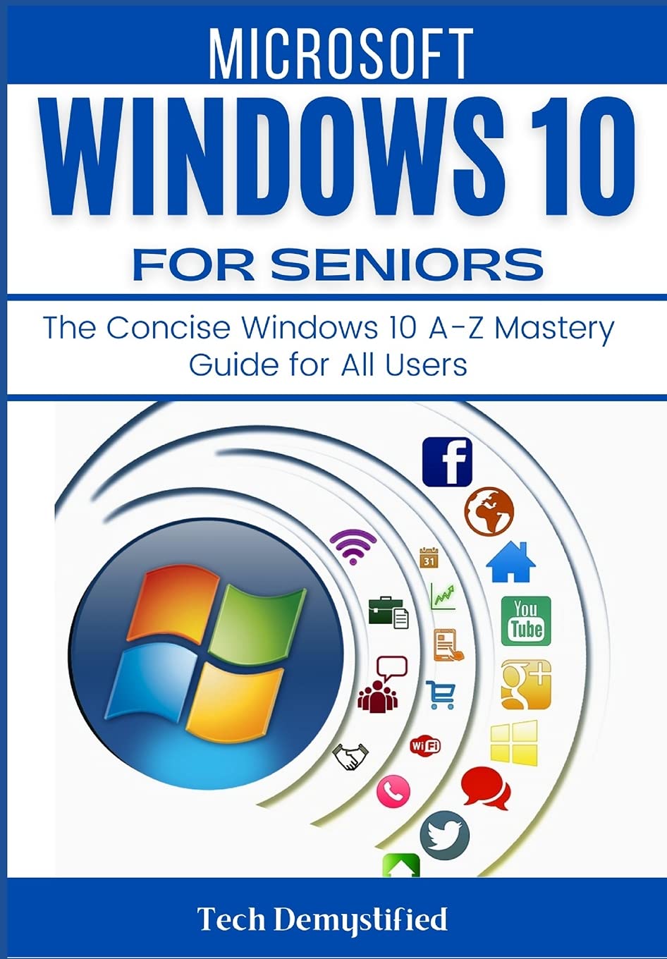 Independently Published Microsoft Windows 10 for Seniors: The Concise Windows 10 A-Z Mastery Guide for All Users