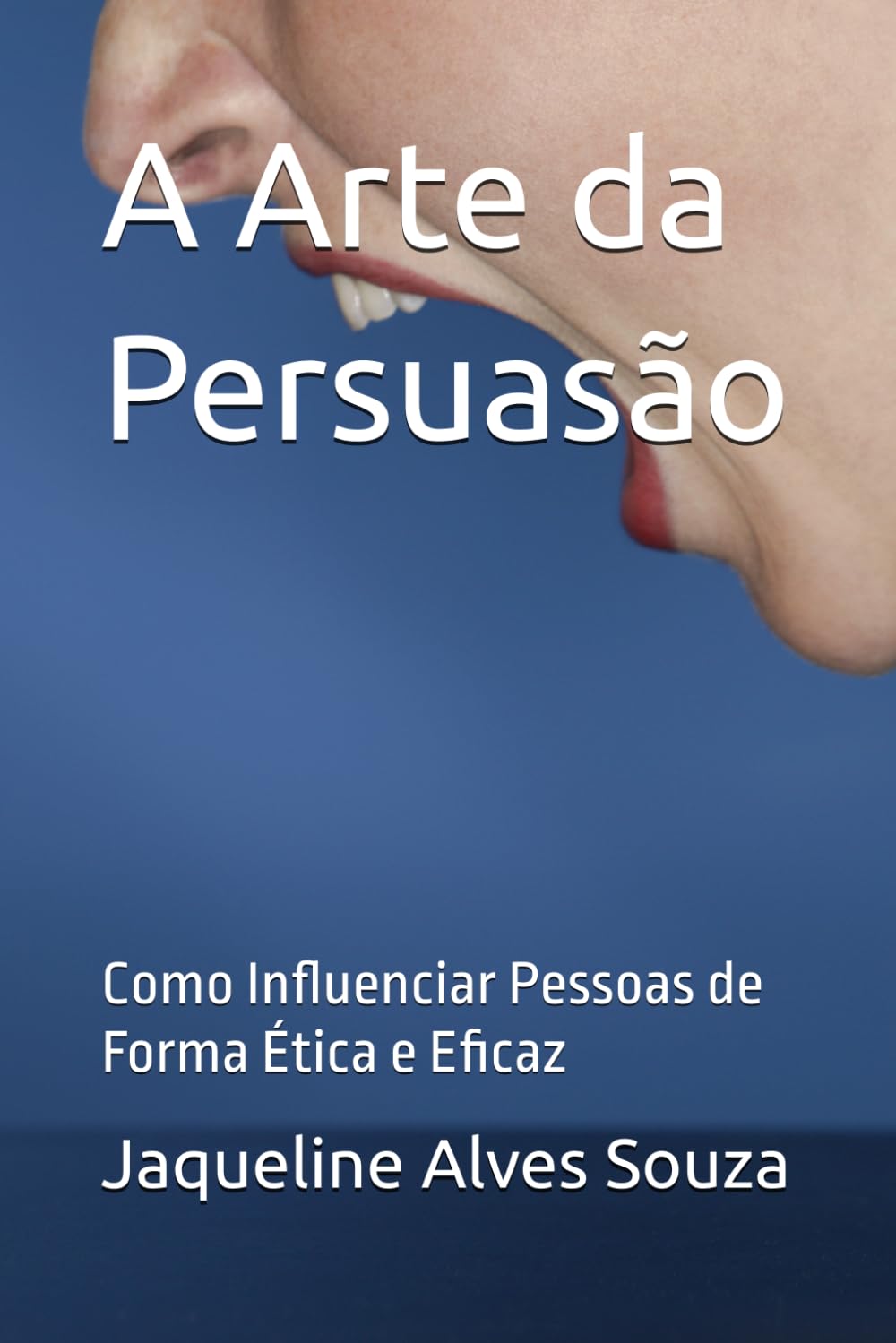 A Arte da Persuasão: Como Influenciar Pessoas de Forma Ética e Eficaz