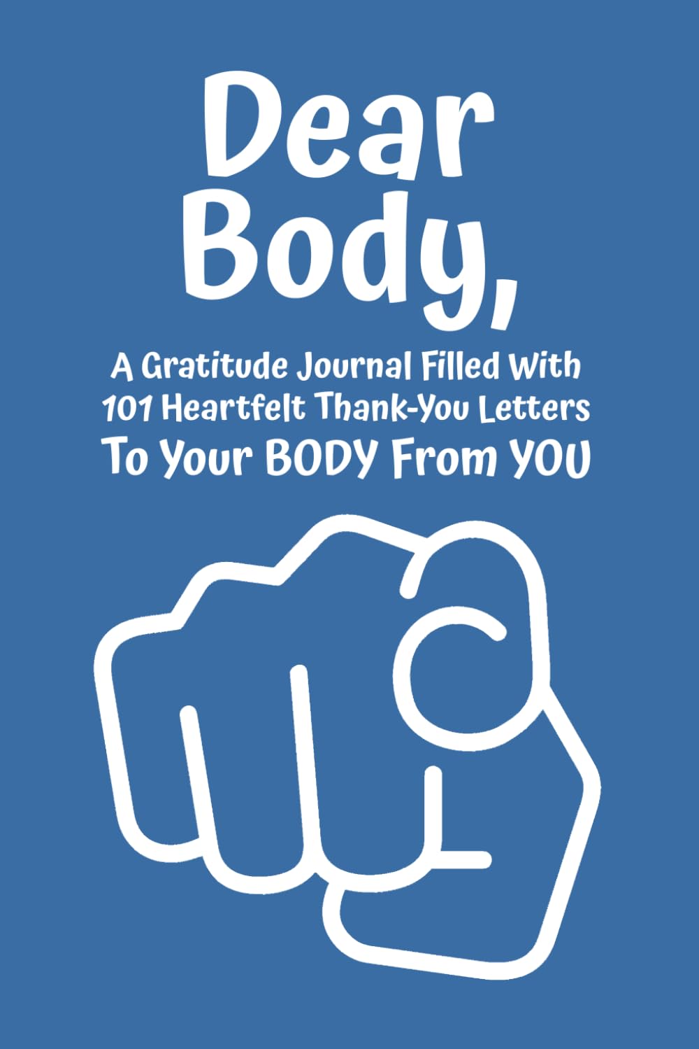 Dear Body: A Gratitude Journal Filled With 101 Heartfelt Thank-You Letters To Your BODY From YOU