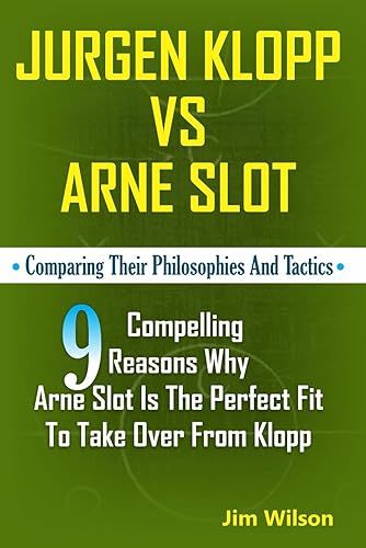Jrgen Klopp Vs Arne Slot: Comparing their philosophies and Tactics; 9 Compelling reasons why Arne Slot is the perfect fit to take over from Klopp