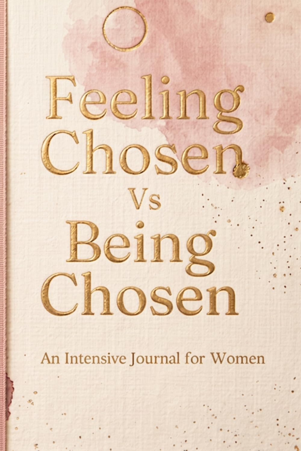 Feeling Chosen -Vs- Being Chosen: A 10 Day Intensive Journal for healing after the break up.