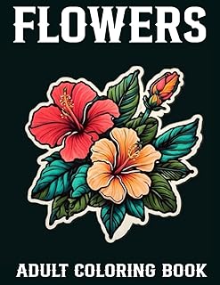 Flowers Adult Coloring Book: Flowers Coloring Book Large Print Flower Designs For Women and Adult Featuring Beautiful Flor...