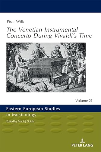 The Venetian Instrumental Concerto During Vivaldi’s Time (Eastern European Studies in Musicology Book 21)