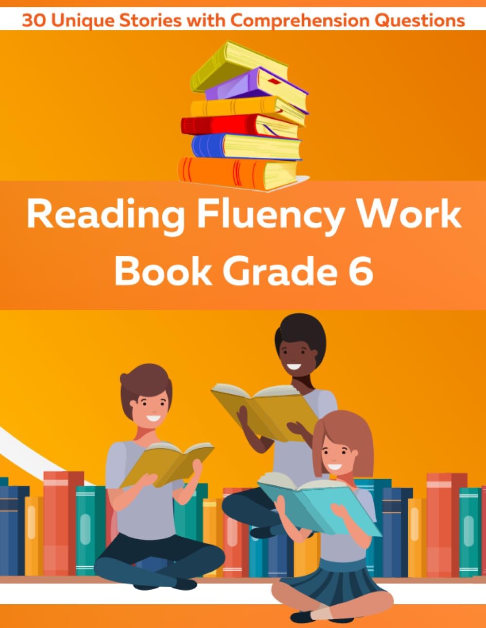 Reading Fluency Workbook Grade 6: 30 Unique Stories with Comprehension Questions with Sixth Grade Sight Words to Increase Reading Fluency for 6th Grade Students