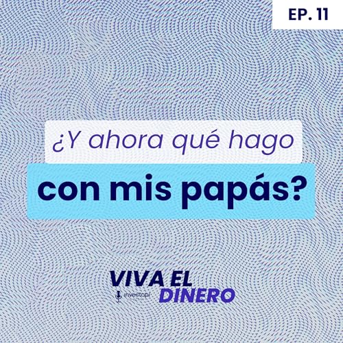 Ep 11. &iquest;Y ahora qu&eacute; hago con mis pap&aacute;s?