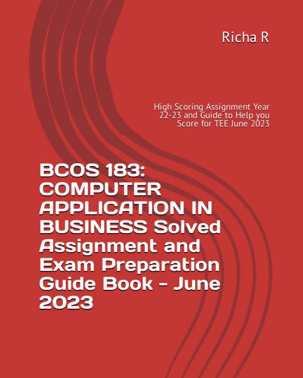 BCOS 183: COMPUTER APPLICATION IN BUSINESS Solved Assignment and Exam Preparation Guide Book - June 2023: High Scoring Assignment Year 22-23 and Guide to Help you Score for TEE June 2023