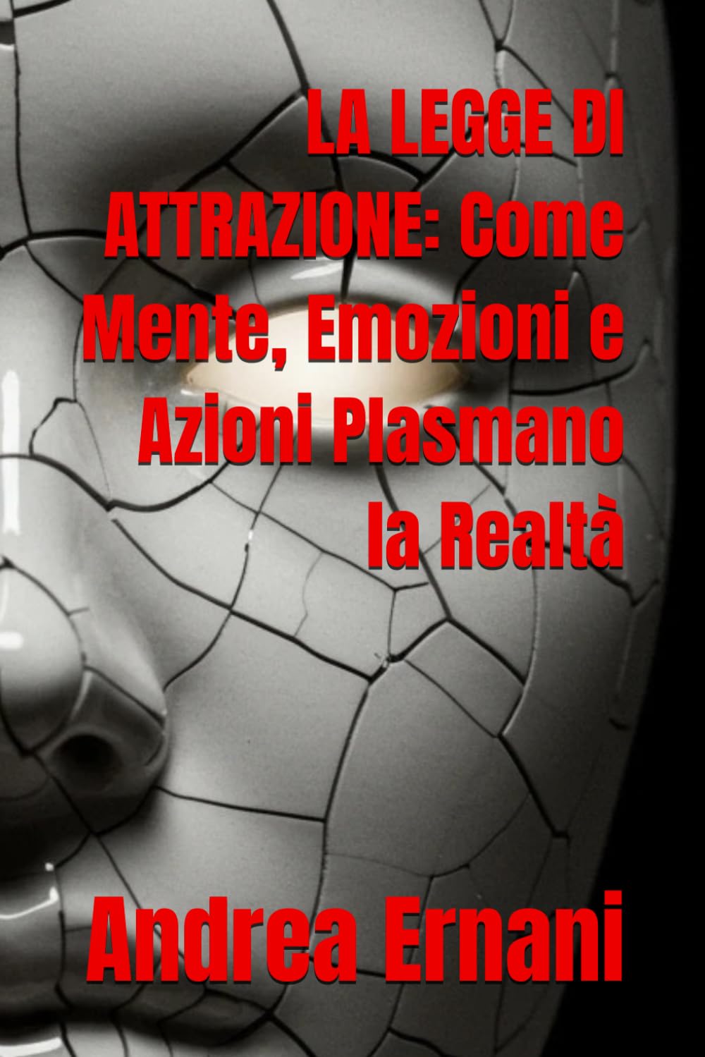 LA LEGGE DI ATTRAZIONE: Come Mente, Emozioni e Azioni Plasmano la Realtà