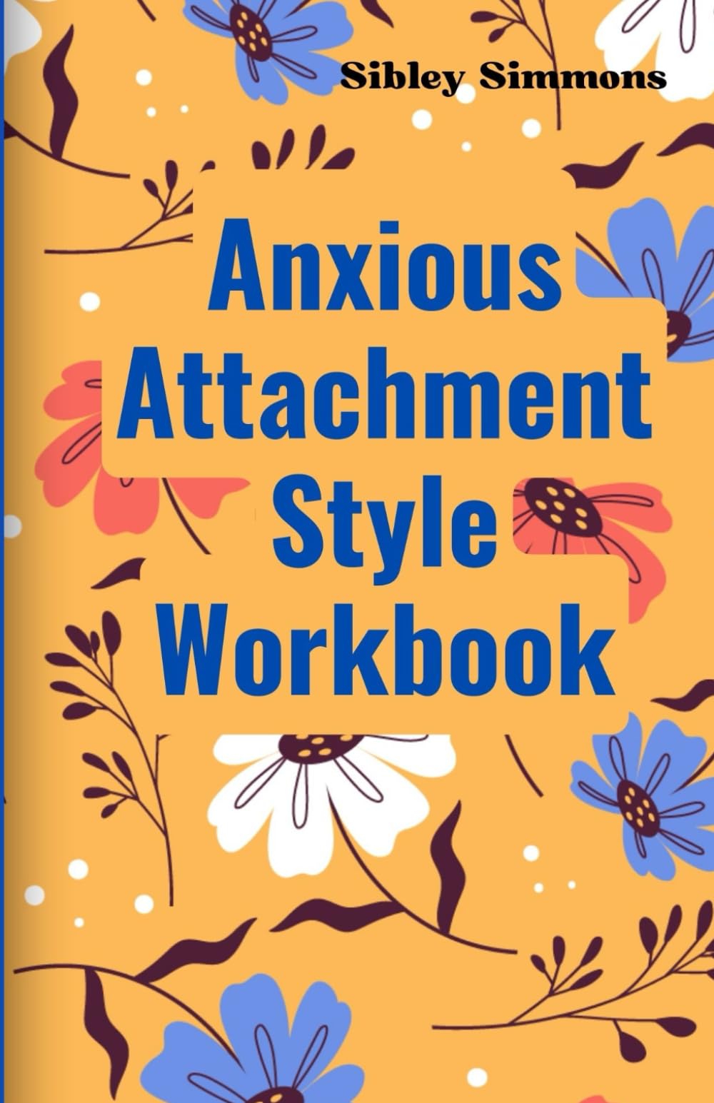 Anxious Attachment Style Workbook: The Practical Exercise and Worksheet to Recognizing, Understanding, and Healing Your Style - Building Confidence and Secure Relationships After Attachment Wounds