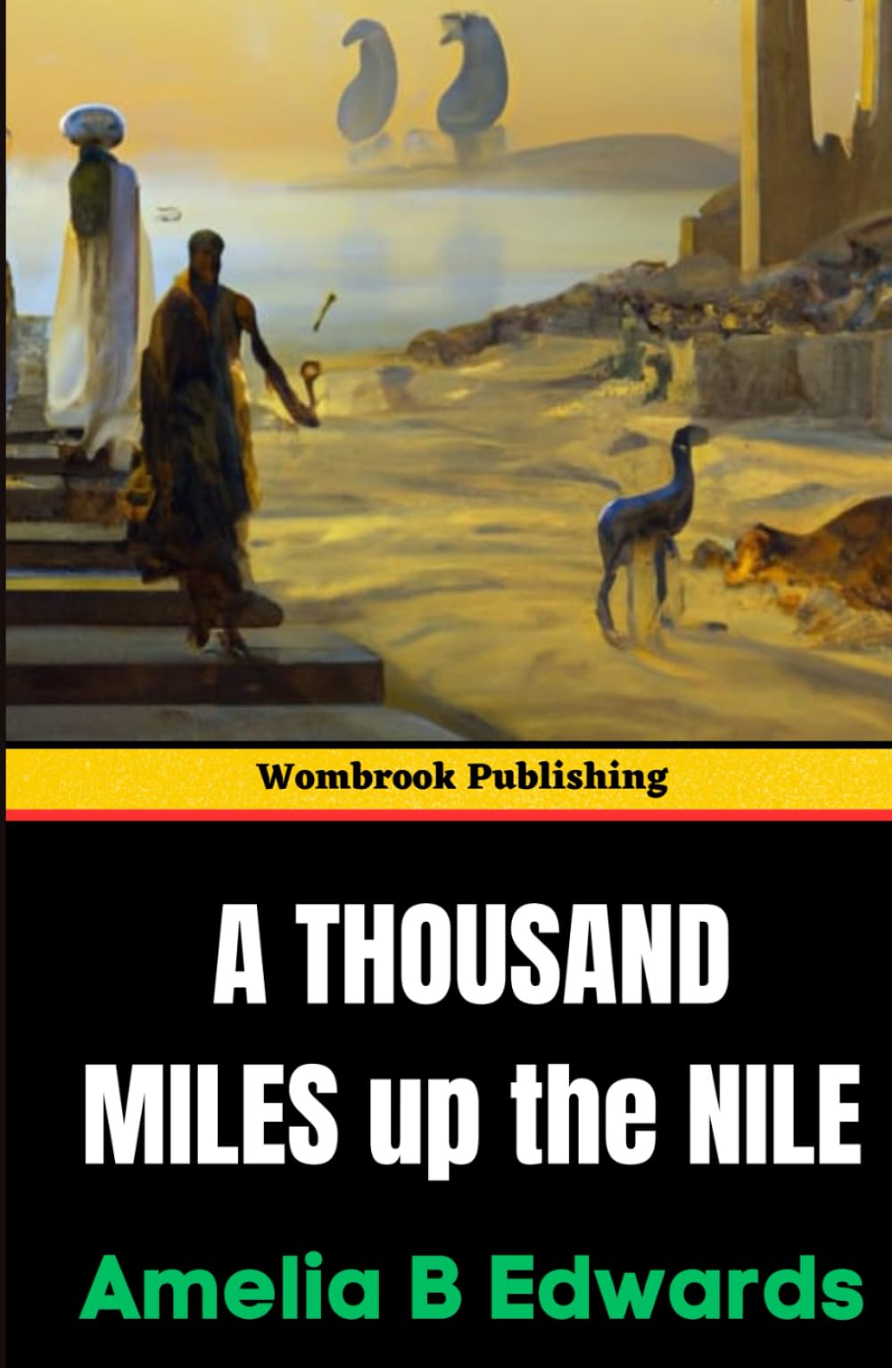 A Thousand Miles up the Nile: A Journey Through Ancient Egypt and Its Timeless Wonders