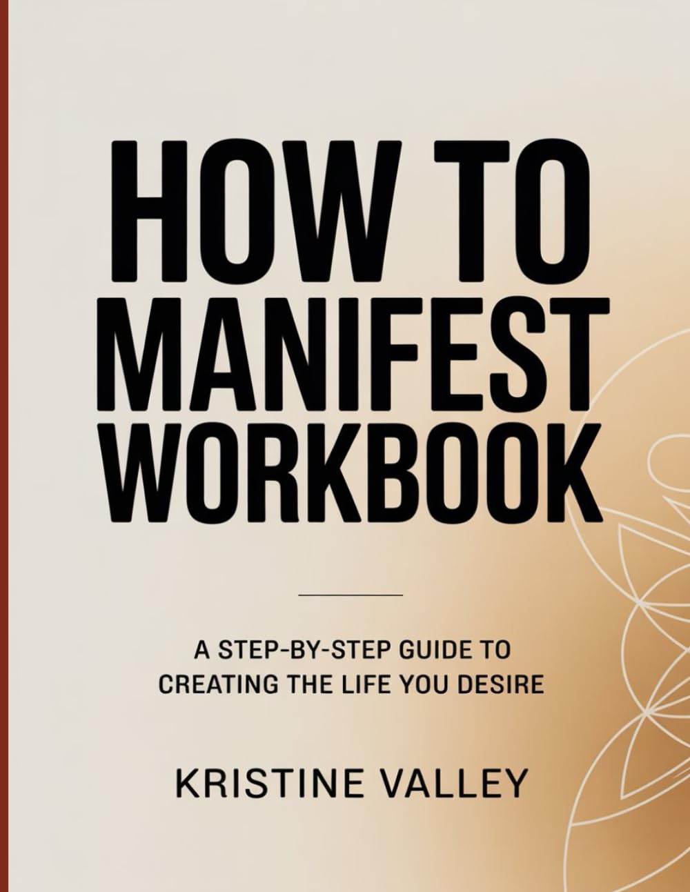 HOW TO MANIFEST WORKBOOK: A Step-by-Step Guide to Creating the Life You Desire