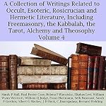 Cover of A Collection of Writings Related to Occult, Esoteric, Rosicrucian and Hermetic Literature, Including Freemasonry, the Kabbalah, the Tarot, Alchemy and Theosophy, Volume 4