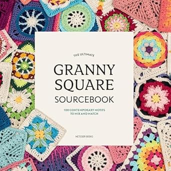 The Ultimate Granny Square Sourcebook: 100 Contemporary Motifs to Mix and Match