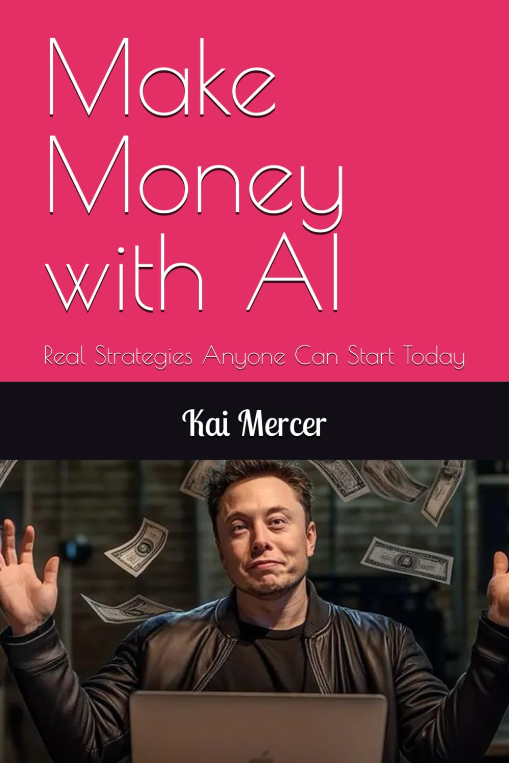 Make Money with AI: Real Strategies Anyone Can Start Today (AI Mastery Collection)