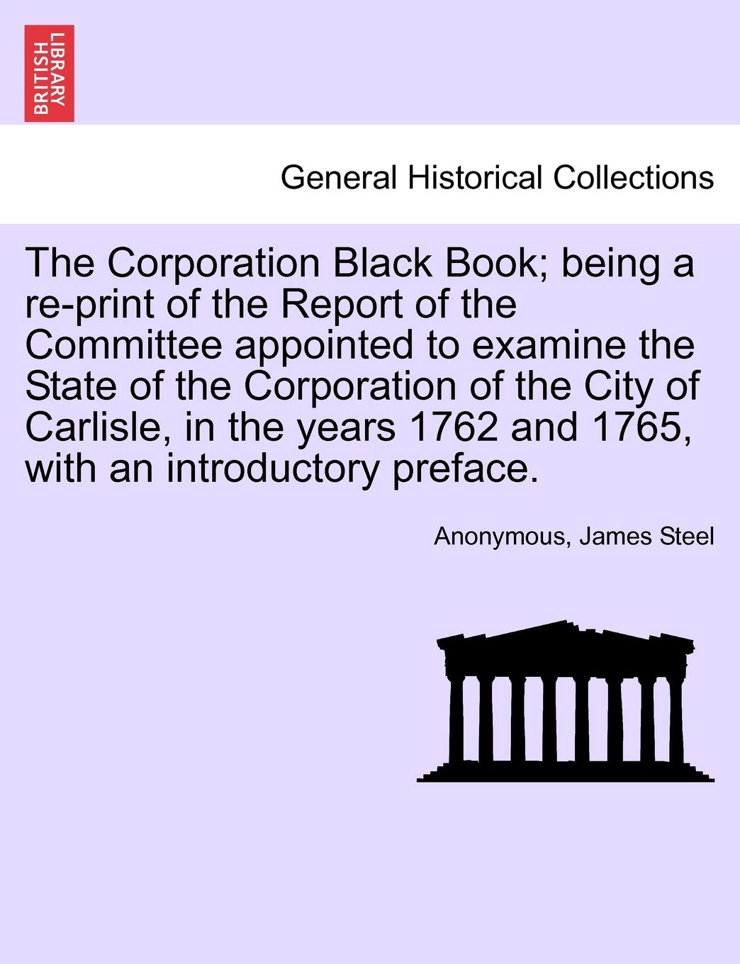 The Corporation Black Book; Being a Re-Print of the Report of the Committee Appointed to Examine the State of the Corporation of the City of Carlisle, ... 1762 and 1765, with an Introductory Preface.
