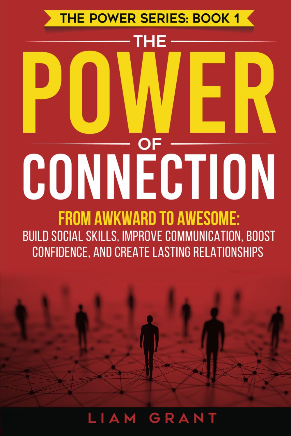 The Power of Connection: From Awkward to Awesome: Build Social Skills, Improve Communication, Boost Confidence, and Create Lasting Relationships (The Power Series)