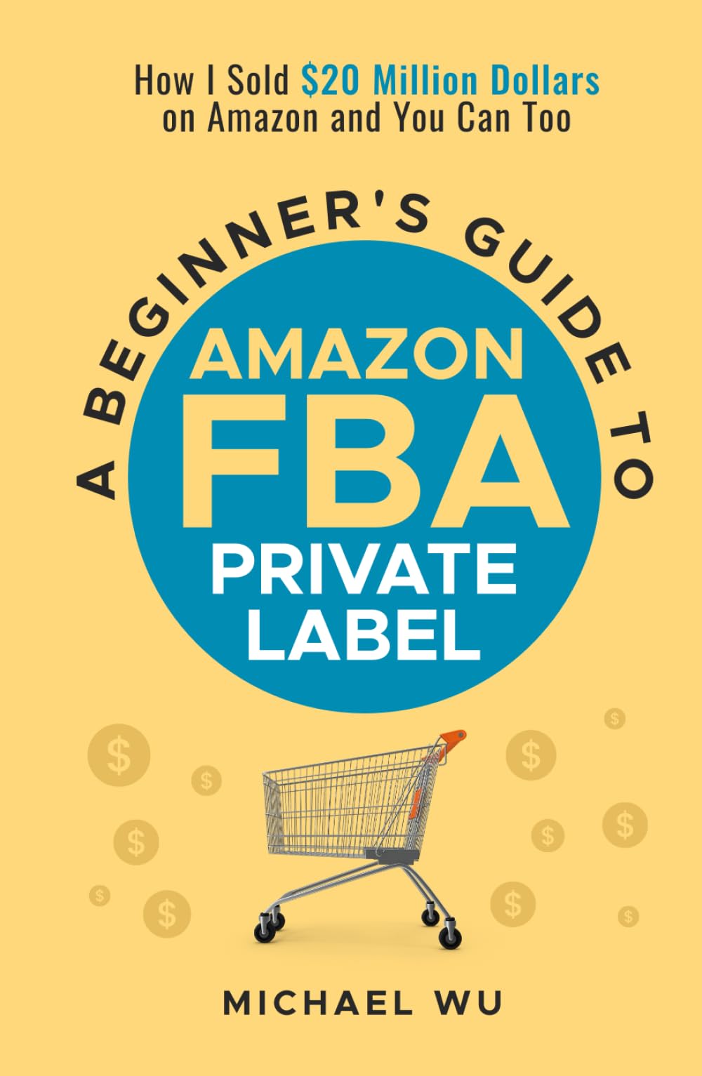A Beginner's Guide to Amazon FBA Private Label: How I Sold $20 Million Dollars on Amazon and You Can Too