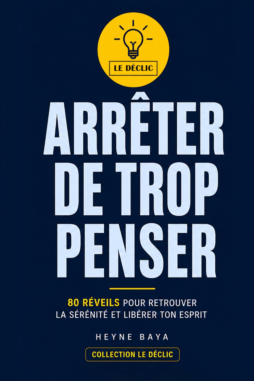 ARRÊTER DE TROP PENSER: 80 réveils pour arrêter de trop penser, arrêter de ruminer, sortir des pensées envahissantes, retrouver la sérénité et reprendre le contrôle de ton esprit. (LE DÉCLIC)
