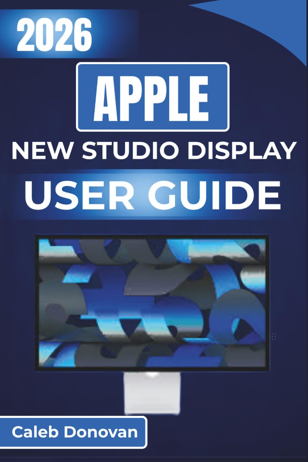 APPLE New Studio Display USER GUIDE 2026: Optimize Display Performance, Connect External Devices Seamlessly, and Adjust Camera and Audio Settings for Enhanced Productivity and Creativity