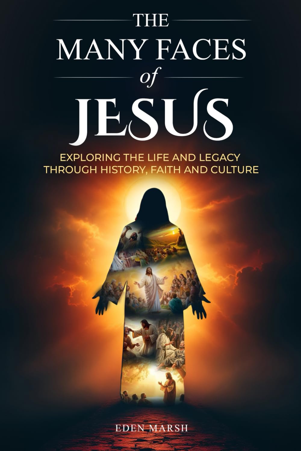 The Many Faces of Jesus: Exploring the Life and Legacy through History, Faith and Culture